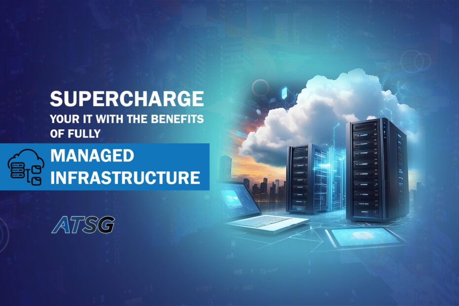 Supercharge Your IT with the Benefits of Fully Managed Infrastructure