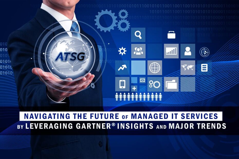 Navigating the Future of Managed IT Services by Leveraging Gartner® Insights and Major Trends