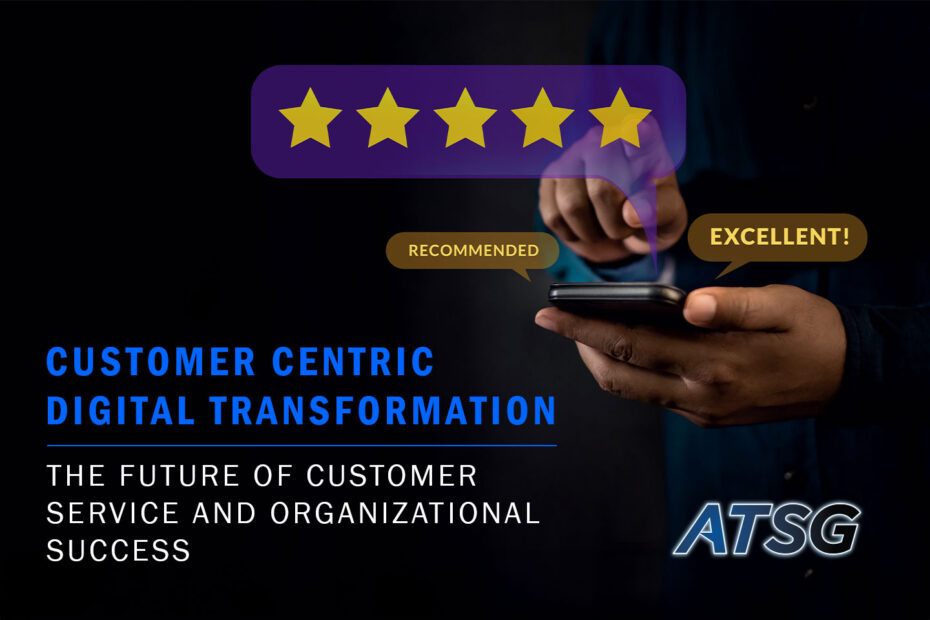 Customer Centric Digital Transformation - The Future of Customer Service and Organizational Success