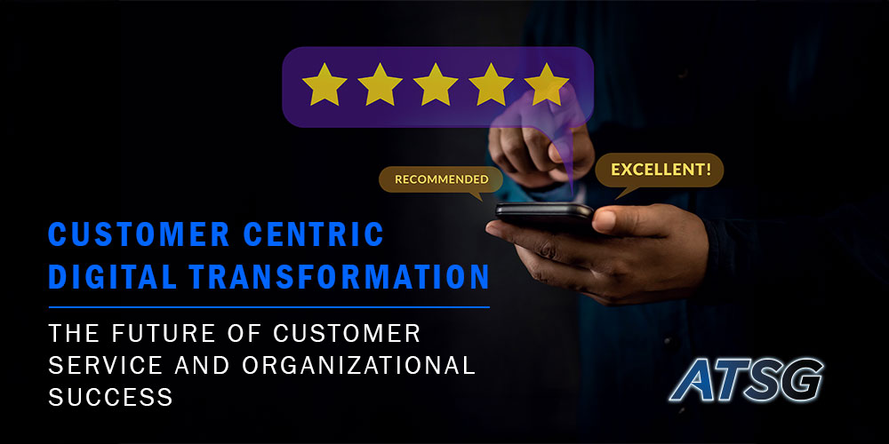 Customer Centric Digital Transformation - The Future of Customer Service and Organizational Success